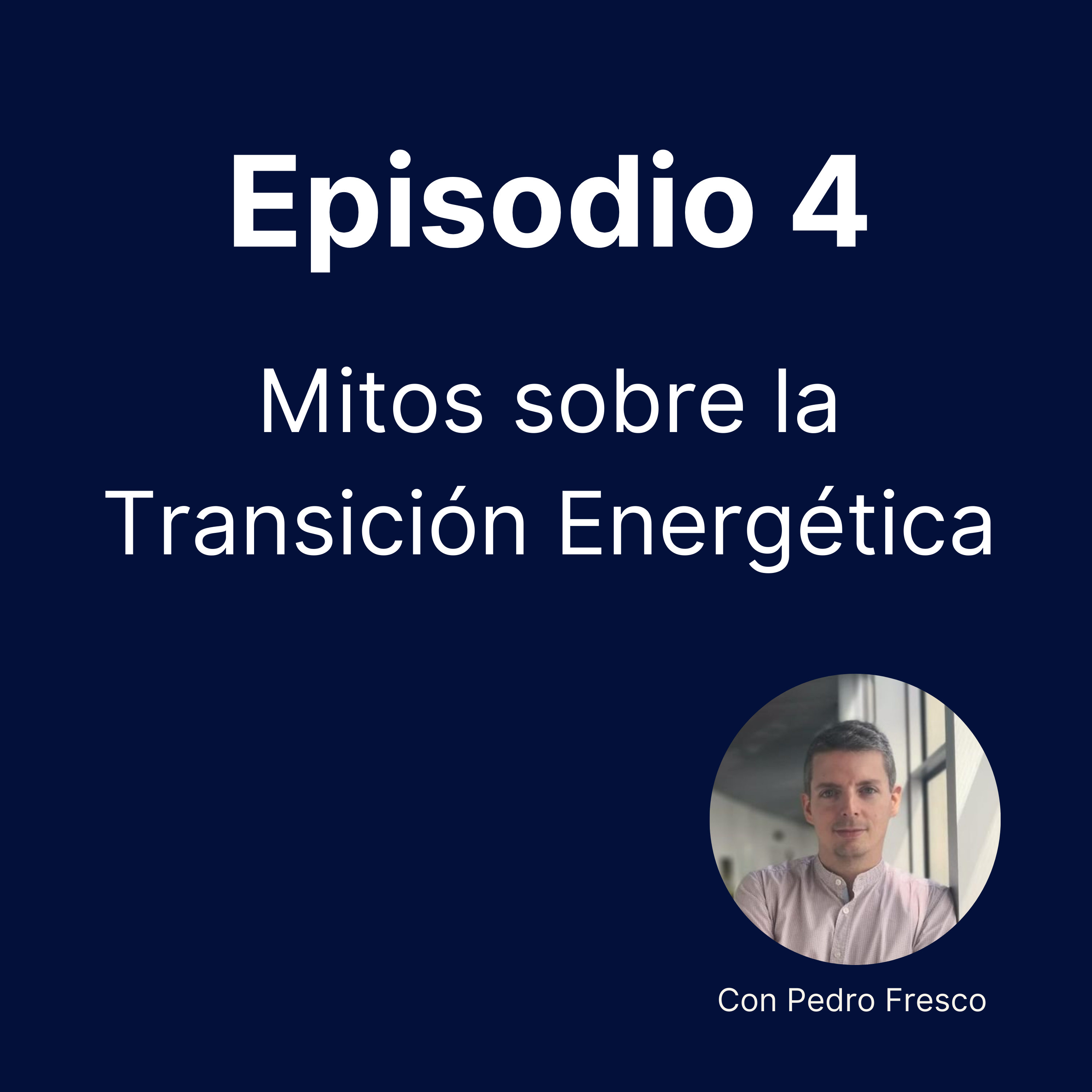 Episodio 4 - Mitos sobre la Transición Energética